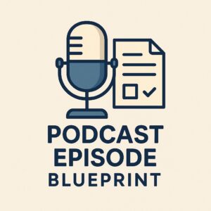 Podcast Episode Blueprint